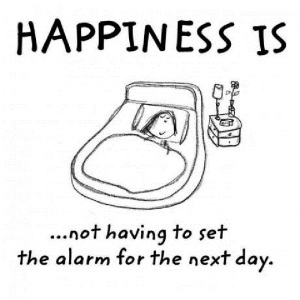 happiness-is-not-having-to-set-the-alarm-for-the-next-day